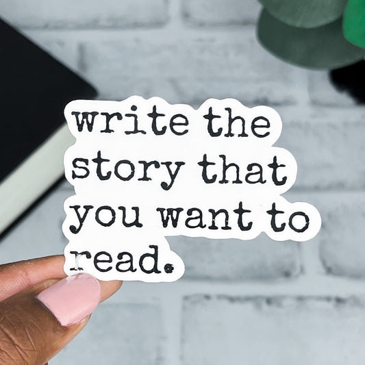 Write The Story That You Want To Read Sticker